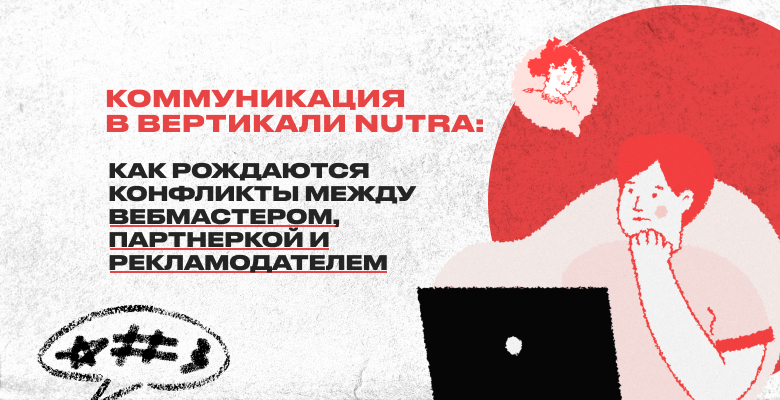 Коммуникация в вертикали Nutra: как рождаются конфликты между вебмастером, партнеркой и рекламодателем